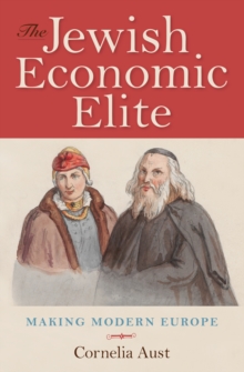 The Jewish Economic Elite : Making Modern Europe