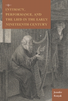 Intimacy, Performance, and the Lied in the Early Nineteenth Century, Hardback Book Intimacy, Performance, and the Lied in the Early Nineteenth Century, Hardback Book