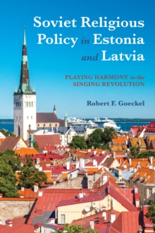 Soviet Religious Policy in Estonia and Latvia : Playing Harmony in the Singing Revolution