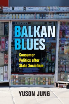 Balkan Blues : Consumer Politics after State Socialism