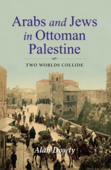 Arabs and Jews in Ottoman Palestine : Two Worlds Collide