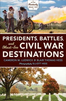 Presidents, Battles, and Must-See Civil War Destinations : Exploring a Kentucky Divided