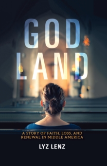 God Land : A Story of Faith, Loss, and Renewal in Middle America