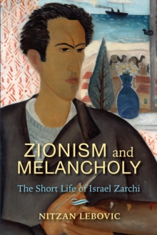 Zionism and Melancholy : The Short Life of Israel Zarchi