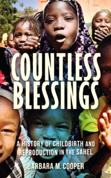 Countless Blessings : A History of Childbirth and Reproduction in the Sahel