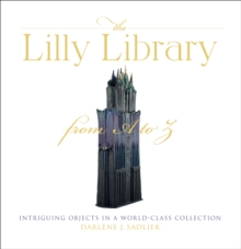 The Lilly Library from A to Z : Intriguing Objects in a World-Class Collection