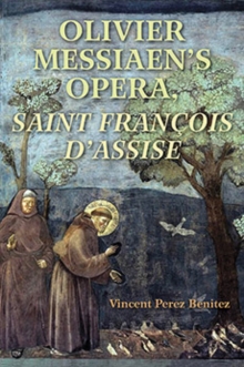 Olivier Messiaen's Opera, Saint Francois d'Assise, Paperback / softback Book Olivier Messiaen's Opera, Saint Francois d'Assise, Paperback / softback Book