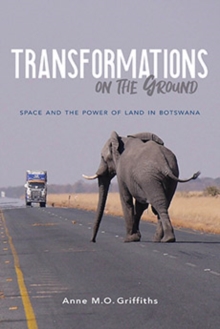 Transformations on the Ground : Space and the Power of Land in Botswana, Hardback Book Transformations on the Ground : Space and the Power of Land in Botswana, Hardback Book
