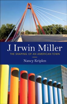 J. Irwin Miller : The Shaping of an American Town