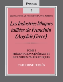 Les Industries lithiques taillees de Franchthi (Argolide, Grece), Volume 1 : Presentation generale et industries Paleolithiques, Fascicle 3