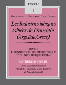 Les Industries lithiques taillees de Franchthi (Argolide, Grece), Volume 2 : Les Industries du Mesolithique et du Neolithique Initial, Fascicle 5