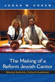 The Making of a Reform Jewish Cantor : Musical Authority, Cultural Investment