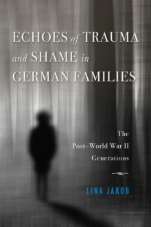 Echoes of Trauma and Shame in German Families : The Post-World War II Generations