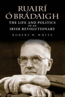 Ruairi O Bradaigh : The Life and Politics of an Irish Revolutionary