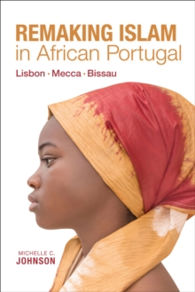 Remaking Islam in African Portugal : Lisbon Mecca Bissau