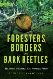 Foresters, Borders, and Bark Beetles : The Future of Europe's Last Primeval Forest