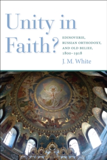 Unity in Faith? : Edinoverie, Russian Orthodoxy, and Old Belief, 1800-1918