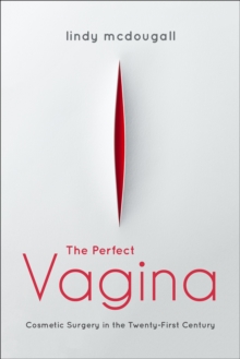 The Perfect Vagina : Cosmetic Surgery in the Twenty-First Century