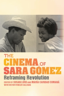 The Cinema of Sara Gomez : Reframing Revolution