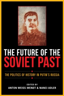 The Future of the Soviet Past : The Politics of History in Putin's Russia