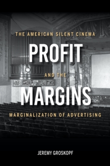 Profit Margins : The American Silent Cinema and the Marginalization of Advertising