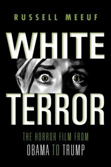 White Terror : The Horror Film from Obama to Trump