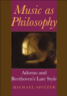 Music as Philosophy : Adorno and Beethoven's Late Style