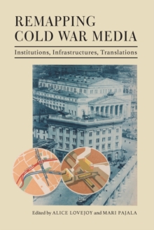 Remapping Cold War Media : Institutions, Infrastructures, Translations