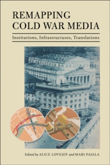 Remapping Cold War Media : Institutions, Infrastructures, Translations