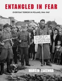 Entangled in Fear : Everyday Terror in Poland, 1944-1947