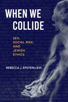 When We Collide : Sex, Social Risk, and Jewish Ethics