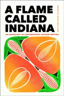 A Flame Called Indiana : An Anthology of Contemporary Hoosier Writing