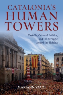 Catalonia's Human Towers : Castells, Cultural Politics, and the Struggle toward the Heights