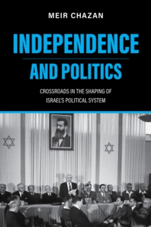 Independence and Politics  Crossroads in the Shaping of Israel`s Political System