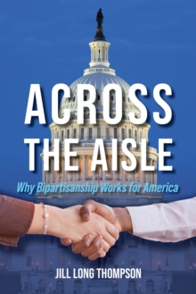 Across the Aisle : Why Bipartisanship Works for America