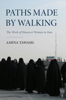 Paths Made by Walking : The Work of Howzevi Women in Iran