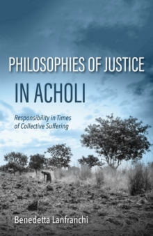 Philosophies of Justice in Acholi : Responsibility in Times of Collective Suffering