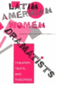 Latin American Women Dramatists : Theater, Texts, and Theories