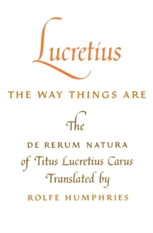 Lucretius: The Way Things Are : The De Rerum Natura Of Titus Lucretius Carus