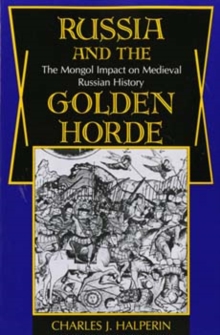 Russia and the Golden Horde : The Mongol Impact on Medieval Russian History
