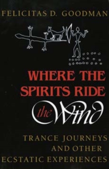 Where the Spirits Ride the Wind : Trance Journeys and Other Ecstatic Experiences