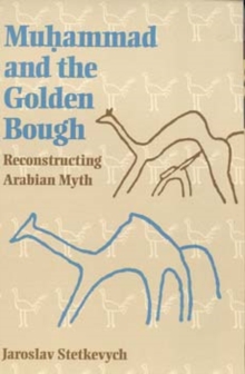 Muhammad and the Golden Bough : Reconstructing Arabian Myth