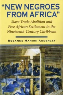 New Negroes from Africa : Slave Trade Abolition and Free African Settlement in the Nineteenth-Century Caribbean, Paperback / softback Book New Negroes from Africa : Slave Trade Abolition and Free African Settlement in the Nineteenth-Century Caribbean, Paperback / softback Book