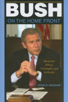 Bush on the Home Front : Domestic Policy Triumphs and Setbacks, Paperback / softback Book Bush on the Home Front : Domestic Policy Triumphs and Setbacks, Paperback / softback Book