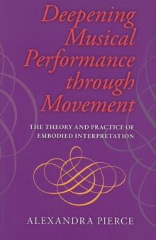 Deepening Musical Performance through Movement : The Theory and Practice of Embodied Interpretation, Paperback / softback Book Deepening Musical Performance through Movement : The Theory and Practice of Embodied Interpretation, Paperback / softback Book