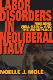 Labor Disorders in Neoliberal Italy : Mobbing, Well-Being, and the Workplace, Paperback / softback Book Labor Disorders in Neoliberal Italy : Mobbing, Well-Being, and the Workplace, Paperback / softback Book