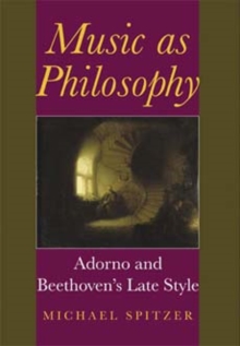 Music as Philosophy : Adorno and Beethoven's Late Style, Hardback Book Music as Philosophy : Adorno and Beethoven's Late Style, Hardback Book