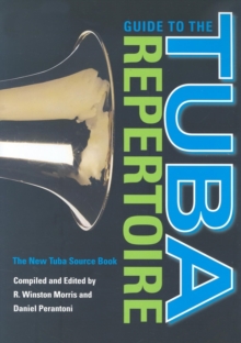 Guide to the Tuba Repertoire, Second Edition : The New Tuba Source Book, Hardback Book Guide to the Tuba Repertoire, Second Edition : The New Tuba Source Book, Hardback Book