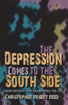 The Depression Comes to the South Side : Protest and Politics in the Black Metropolis, 1930-1933, Hardback Book The Depression Comes to the South Side : Protest and Politics in the Black Metropolis, 1930-1933, Hardback Book