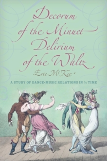 Decorum of the Minuet, Delirium of the Waltz : A Study of Dance-Music Relations in 3/4 Time, Hardback Book Decorum of the Minuet, Delirium of the Waltz : A Study of Dance-Music Relations in 3/4 Time, Hardback Book